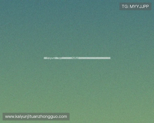 使用kaiyun体育app官网登录入口获取2026世界杯各国球队详细资料与比赛战绩分析,掌握最新动态 使用kaiyun体育app官网登录入口获取2026世界杯各国球队详细资料与比赛战绩分析,掌握最新动态